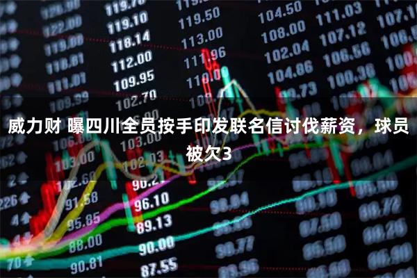 威力财 曝四川全员按手印发联名信讨伐薪资，球员被欠3