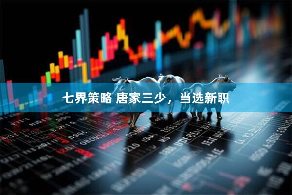 七界策略 唐家三少，当选新职